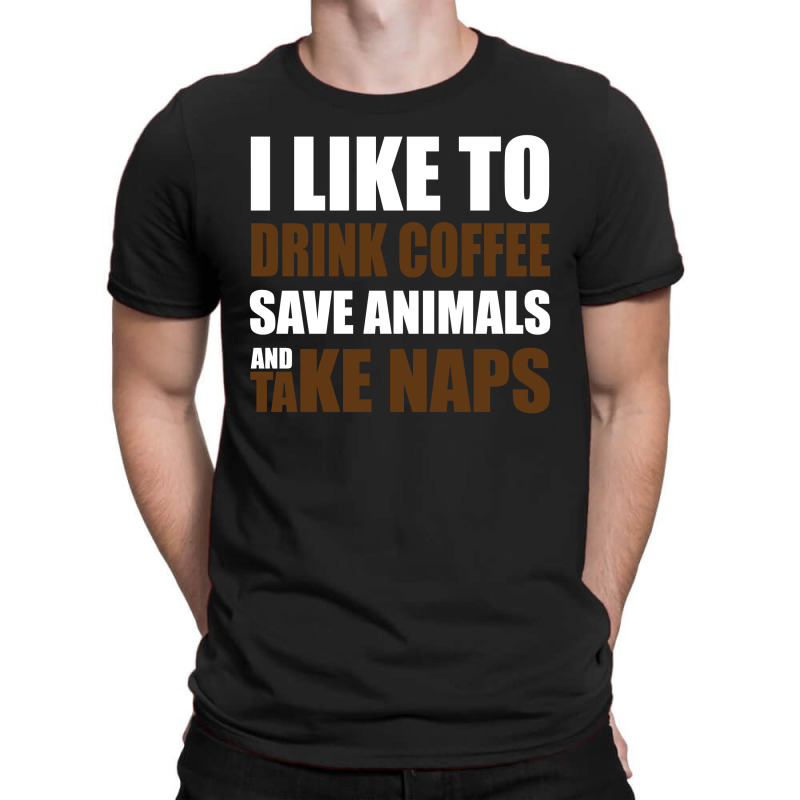 Drink Coffee Save Animals And Take Naps T-shirt | Artistshot