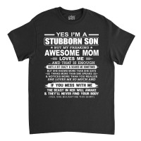 I'm A Stubborn Son But My Freaking Awesome Mom Love Me Classic T-shirt | Artistshot