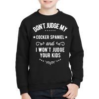 Don't Judge My Cocker Spaniel And I Won't Judge Your Kids T Shirt Youth Sweatshirt | Artistshot