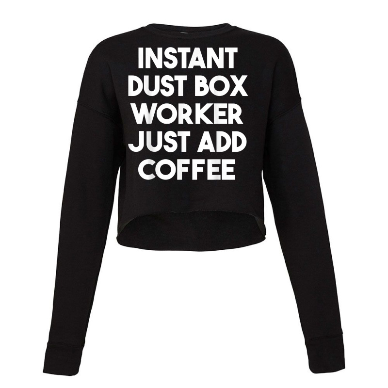 Instant Dust Box Worker Just Add Coffee T Shirt Cropped Sweater by cm-arts | Artistshot