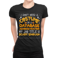 I Don't Need A Costume Database Administrator Halloween T Shirt Ladies Fitted T-shirt | Artistshot