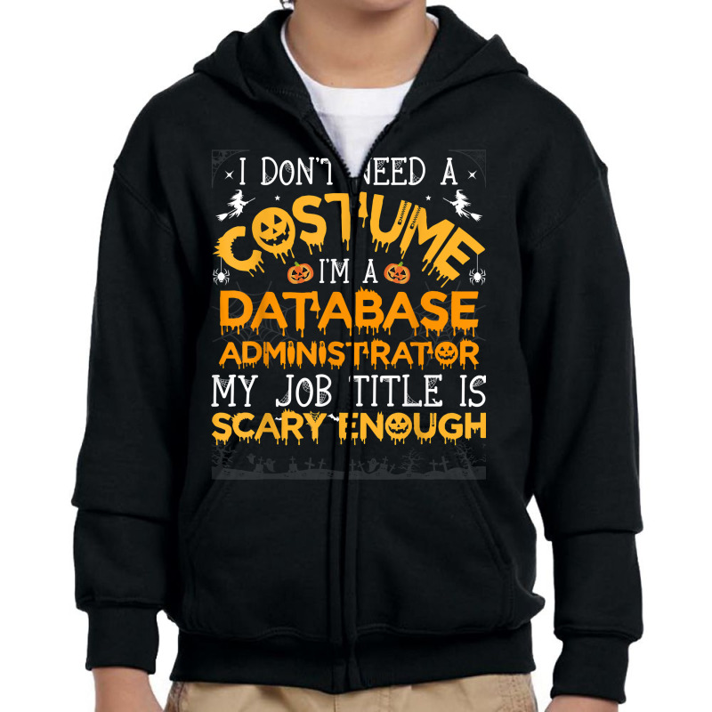 I Don't Need A Costume Database Administrator Halloween T Shirt Youth Zipper Hoodie by cm-arts | Artistshot