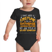 I Don't Need A Costume Database Administrator Halloween T Shirt Baby Bodysuit | Artistshot