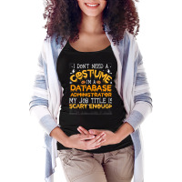 I Don't Need A Costume Database Administrator Halloween T Shirt Maternity Scoop Neck T-shirt | Artistshot