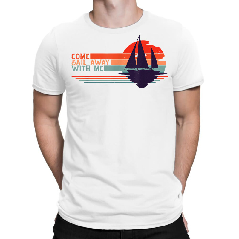 Come Sail Away With Me, Sailing Boat Lover And Sailor Sail T Shirt T-shirt | Artistshot