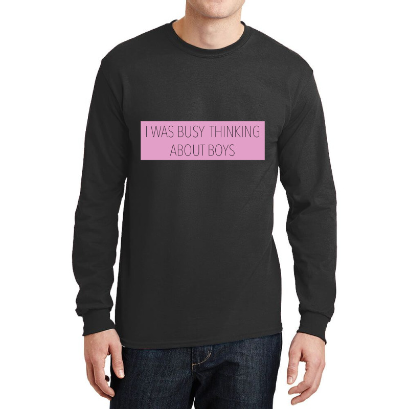 I Was Busy Thinking About Boys Long Sleeve Shirts | Artistshot