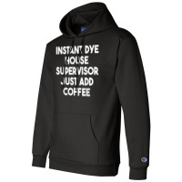 Instant Dye House Supervisor Just Add Coffee T Shirt Champion Hoodie | Artistshot