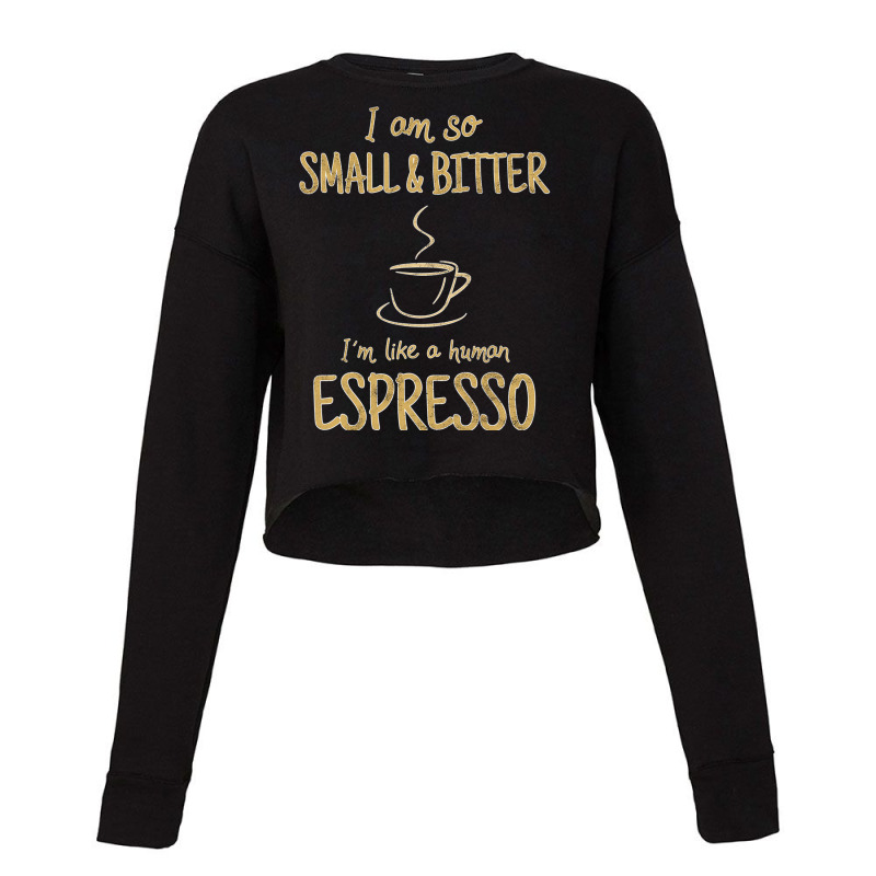 Coffee   Small And Bitter   Espresso Barista T Shirt Cropped Sweater by MleczynskiShae | Artistshot