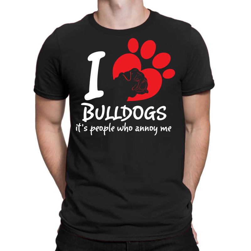 I Love Bulldogs Its People Who Annoy Me T-shirt | Artistshot