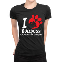 I Love Bulldogs Its People Who Annoy Me Ladies Fitted T-shirt | Artistshot