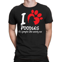 I Love Poodles Its People Who Annoy Me T-shirt | Artistshot