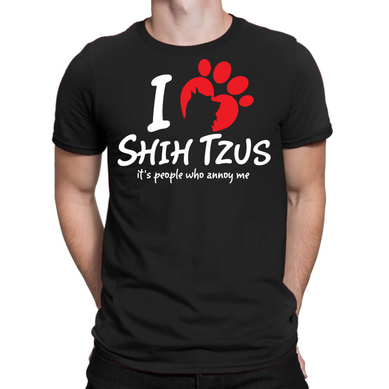 I Love Shih Tzus Its People Who Annoy Me T-shirt | Artistshot