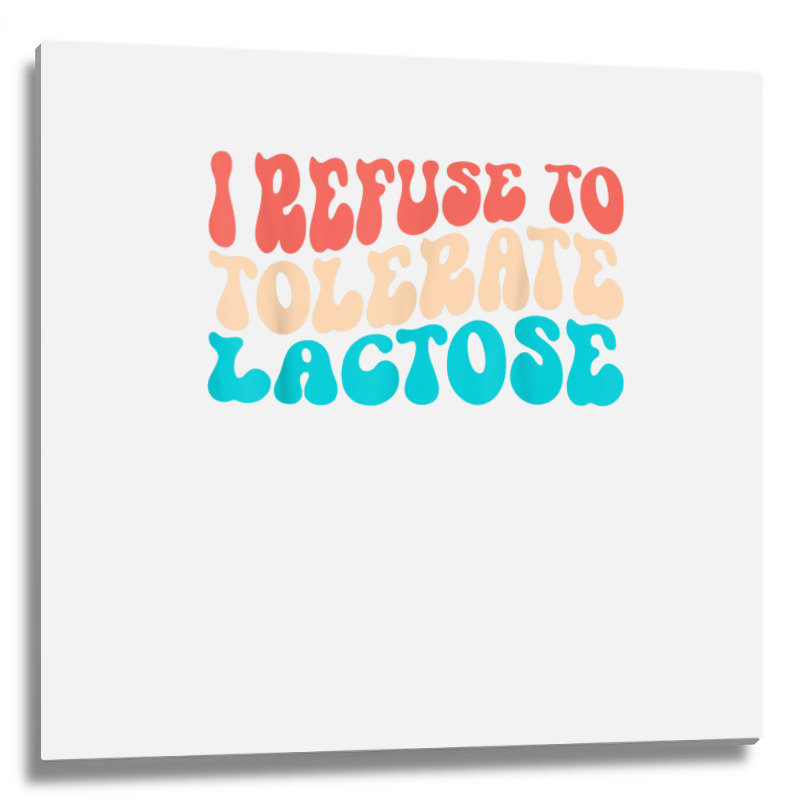 I Refuse To Tolerate Lactose Funny Intolerance Retro Vintage T Shirt Metal Print Square | Artistshot