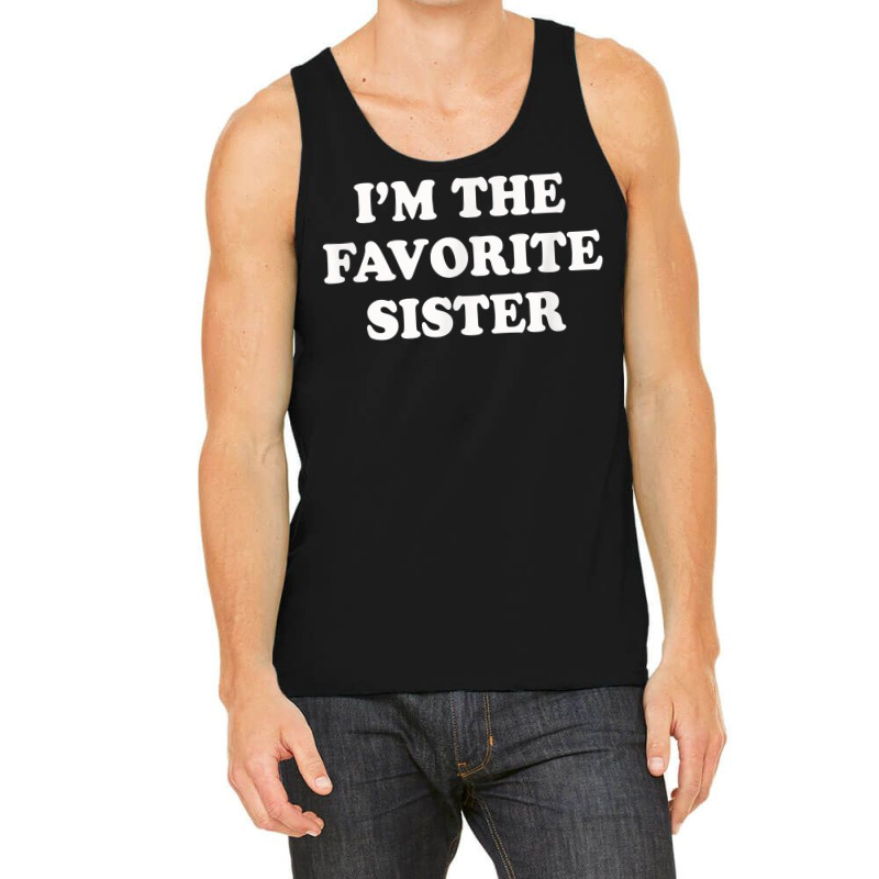 I_m The Favorite Sister Funny Sibling Sis Brother Tank Top by MarthaKartchner | Artistshot