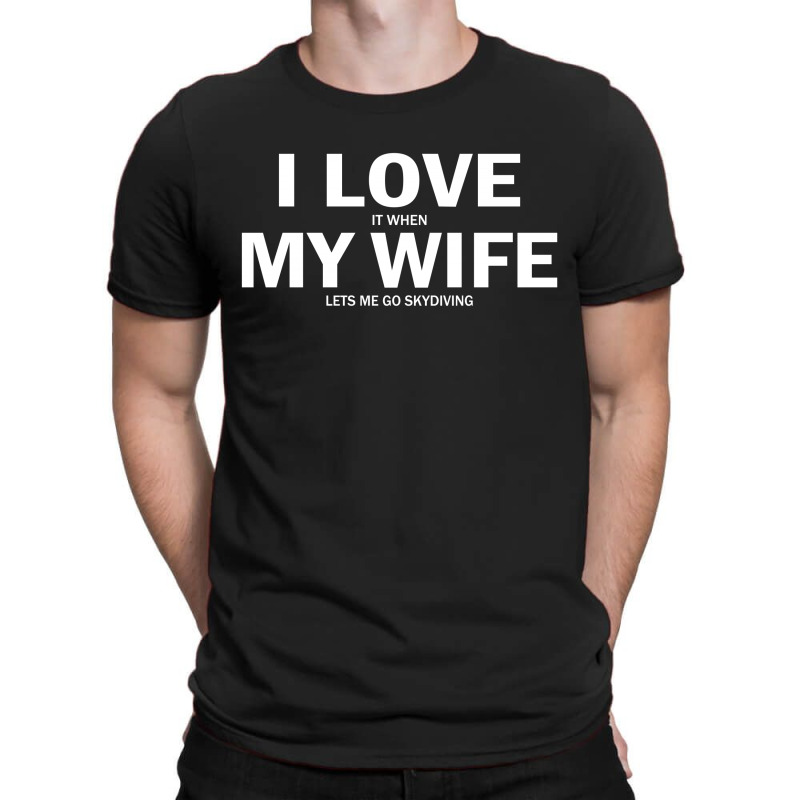I Love It When My Wife Lets Me Go Skydiving T-shirt | Artistshot