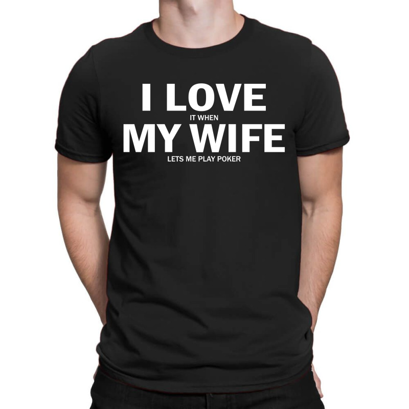 I Love It When My Wife Lets Me Play Poker T-shirt | Artistshot