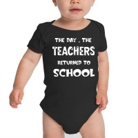 Teachers Returned To School T  Shirt The Day The Teachers Returned To Baby Bodysuit | Artistshot