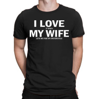 I Love It When My Wife Lets Me Ride My Motorcycle T-shirt | Artistshot