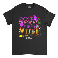 Don't Make Me Flip My Witch Switch Halloween Classic T-shirt | Artistshot