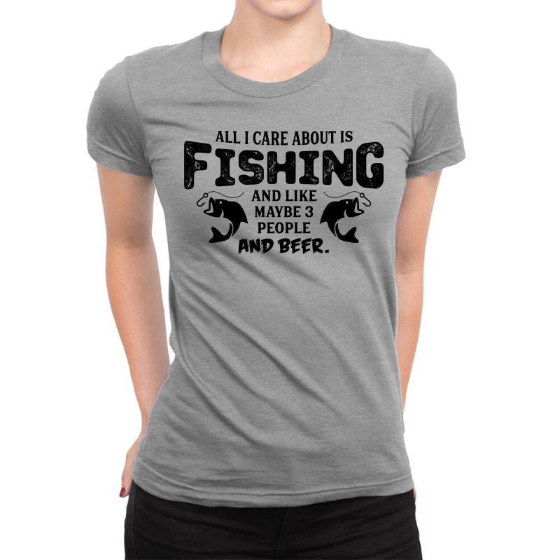 All I Care About Is Fishing And Like Maybe 3 People And Beer Ladies Fitted T-Shirt by tshiart | Artistshot