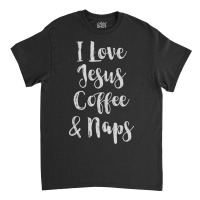 I Love Jesus Coffee & Naps-qpa2n Classic T-shirt | Artistshot