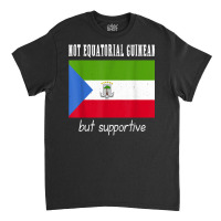 Not Equatorial Guinean But Supportive Equatorial Guinea T Shirt Classic T-shirt | Artistshot