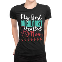 My Best Oncologist Is Called Mom Funny Doctor Quote T Shirt Ladies Fitted T-shirt | Artistshot