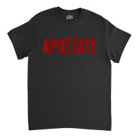 Apostate Funny Atheism Meme Gift Godless Atheist Tee Classic T-shirt | Artistshot