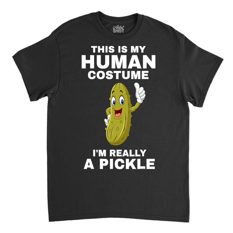 Funny This Is My Human Costume I M Really A Pickle Halloween Classic T-shirt | Artistshot