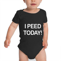 I Peed Today Baby Bodysuit | Artistshot