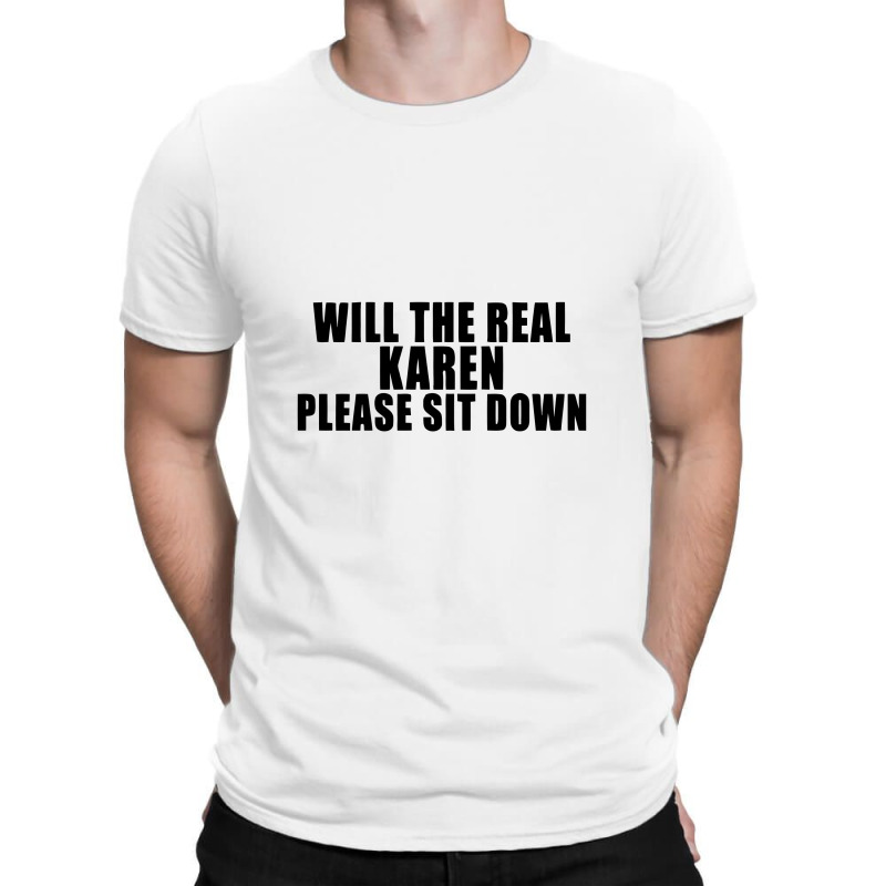 Will The Real Karen Please Sit Down T-shirt | Artistshot