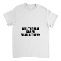 Will The Real Karen Please Sit Down Classic T-shirt | Artistshot