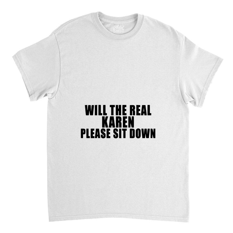 Will The Real Karen Please Sit Down Classic T-shirt | Artistshot