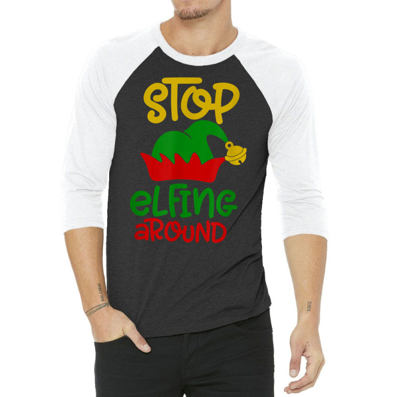 Stop Elfing Around Christmas Elf Funny Novelty Holiday Item T Shirt 3/4 Sleeve Shirt by leiseyxlmorit | Artistshot