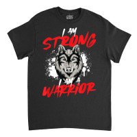 I Am Strong Vicious Warrior Symbolism For Alpha Wolf Lovers Classic T-shirt | Artistshot