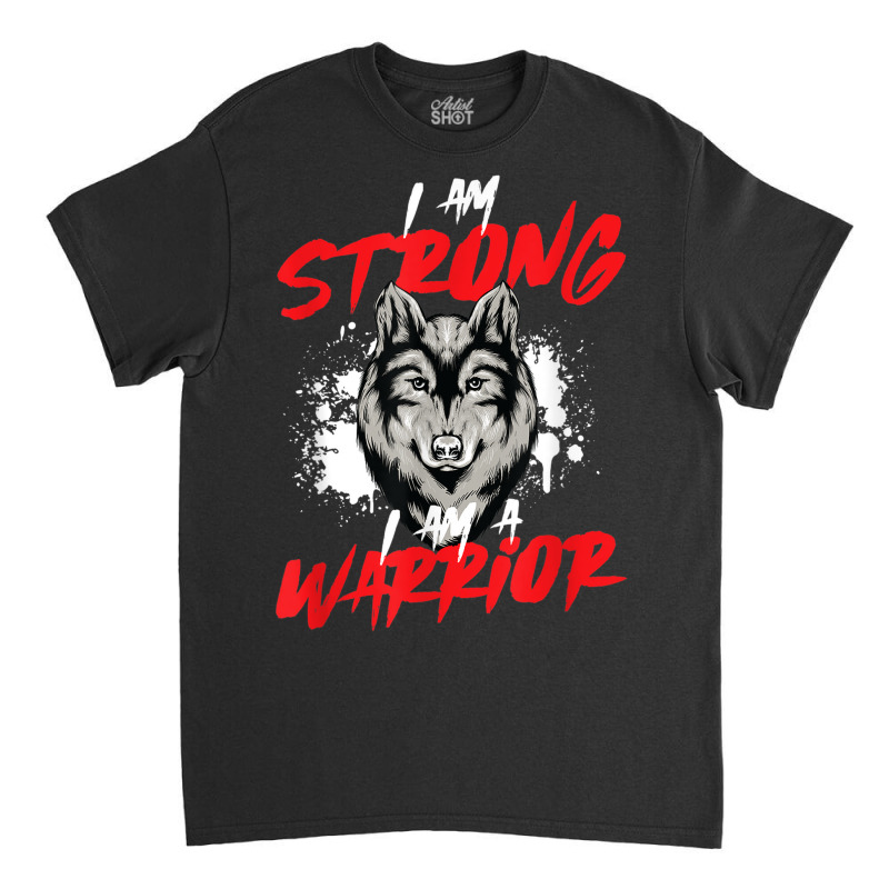 I Am Strong Vicious Warrior Symbolism For Alpha Wolf Lovers Classic T-shirt | Artistshot