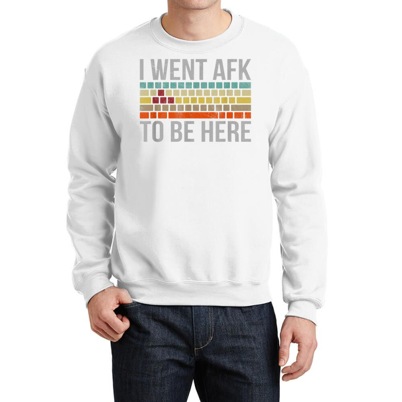 Funny Gift For A Pc Gamer I Went Afk To Be Here T Shirt T Shirt Crewneck Sweatshirt | Artistshot