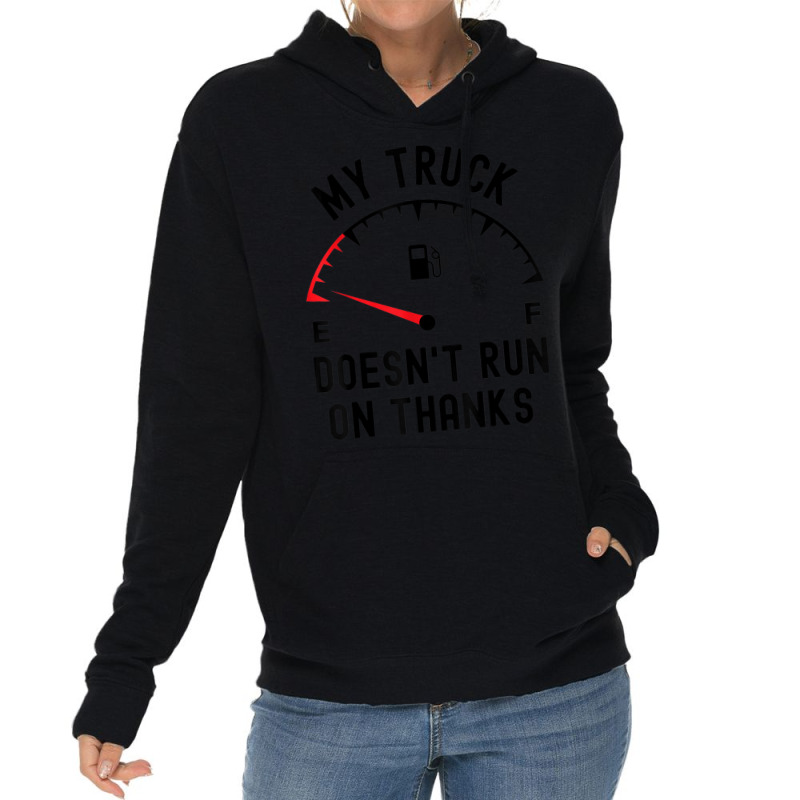 My Truck Doesn't Run On Thanks Funny Driver Empty Fuel Guage Lightweight Hoodie by Sombre | Artistshot