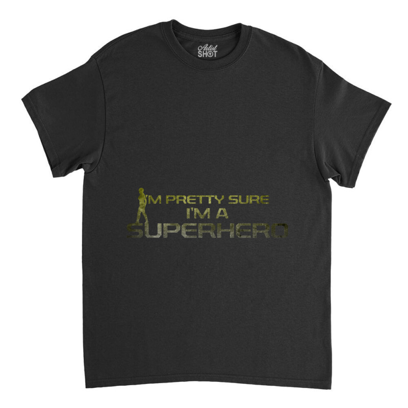 I_m Pretty Sure I_m A Superhero Classic T-shirt by cm-arts | Artistshot