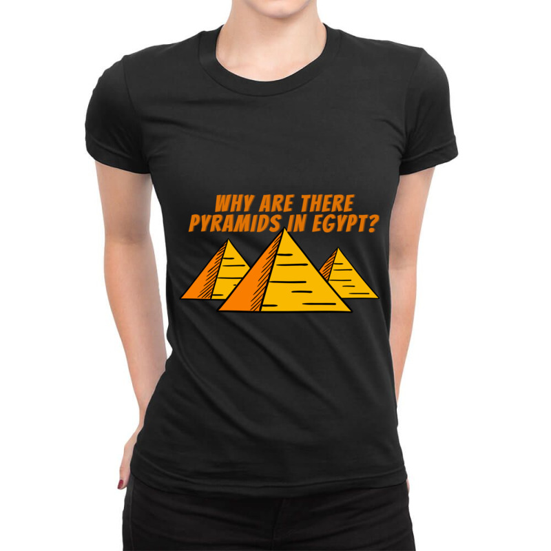 Why Are There Pyramids In Egypt  Good Conversation Starter Ladies Fitted T-Shirt by cm-arts | Artistshot