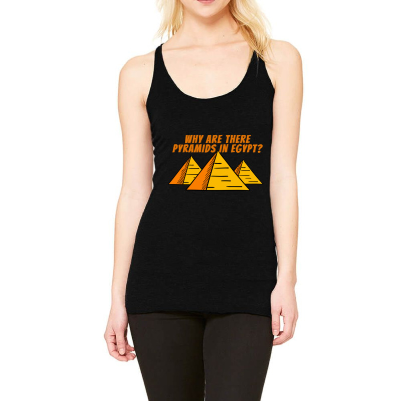 Why Are There Pyramids In Egypt  Good Conversation Starter Racerback Tank by cm-arts | Artistshot