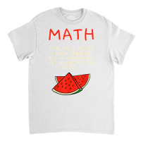 Math And Watermelons Mathematics Calculation Numbers T Shirt Classic T-shirt | Artistshot