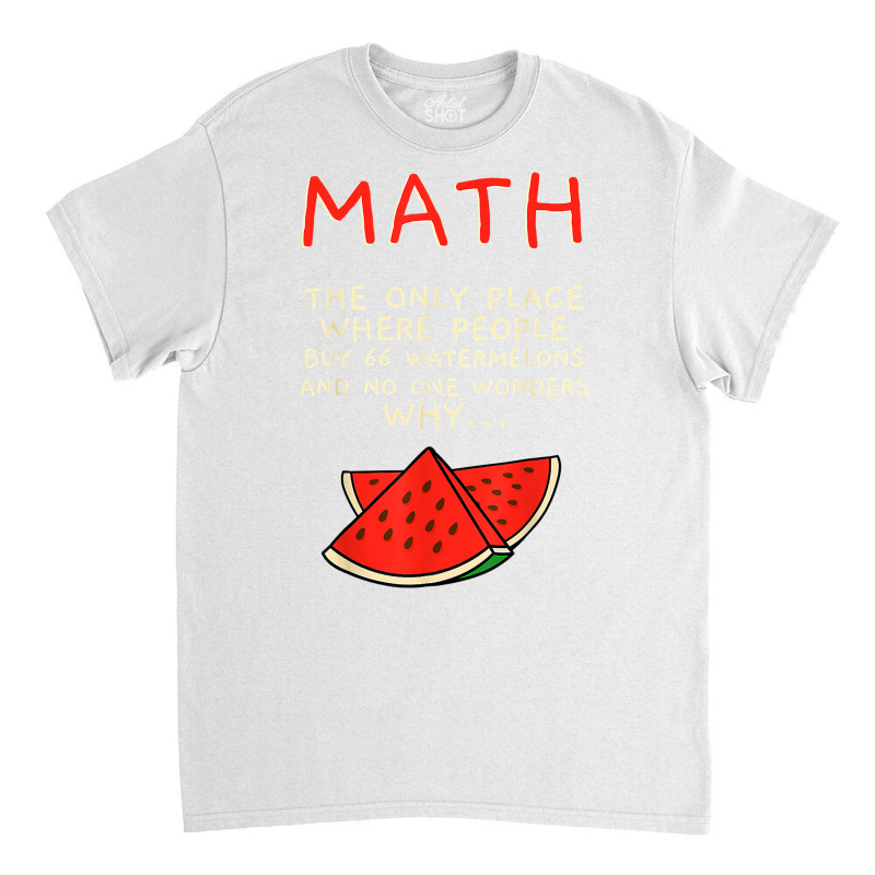 Math And Watermelons Mathematics Calculation Numbers T Shirt Classic T-shirt by cm-arts | Artistshot