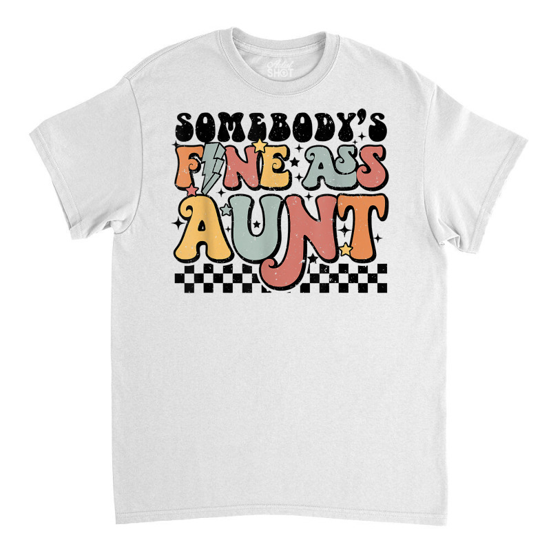 Somebody's Fine Ass Aunt Retro Funny Matching Family T Shir Classic T-shirt | Artistshot