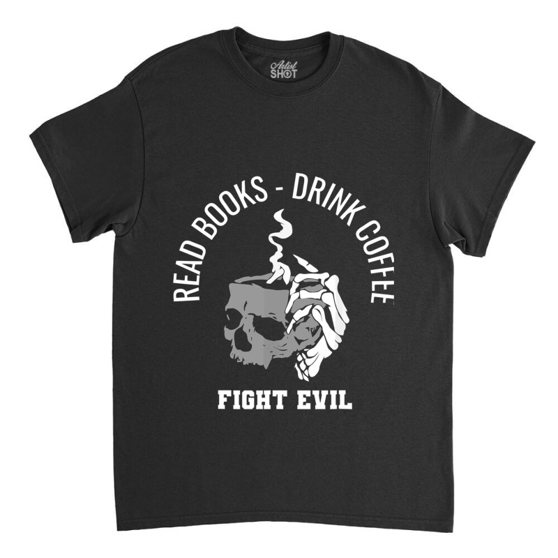 Read Books Drink Coffee Fight Evil Classic T-shirt by cm-arts | Artistshot