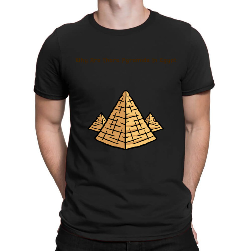 Why Are There Pyramids In Egypt T-shirt | Artistshot