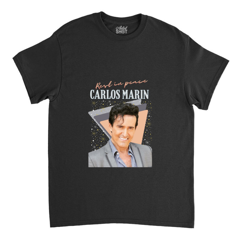 Carlos Marin Carlos Marin Il Divo Carlos Marin Rest In Peace Carlos Ma Classic T-shirt by DonaldGutier | Artistshot