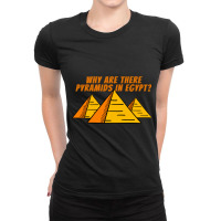 Why Are There Pyramids In Egypt  Good Conversation Starter Ladies Fitted T-shirt | Artistshot