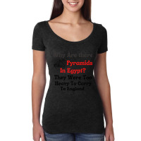 Why Are There Pyramids In Egypt  They Were Too Heavy To Carry To Engla Women's Triblend Scoop T-shirt | Artistshot