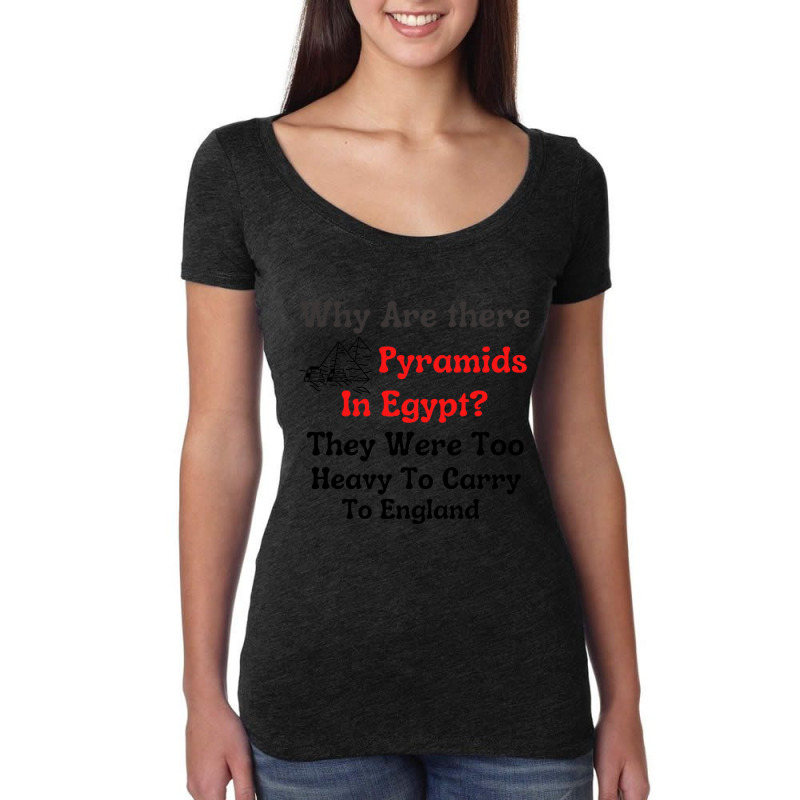 Why Are There Pyramids In Egypt  They Were Too Heavy To Carry To Engla Women's Triblend Scoop T-shirt by cm-arts | Artistshot